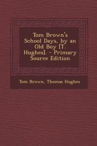 Cover of Tom Brown's School Days, by an Old Boy [T. Hughes]. - Primary Source Edition