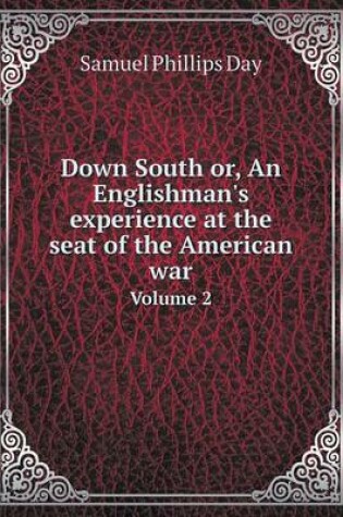 Cover of Down South or, An Englishman's experience at the seat of the American war Volume 2