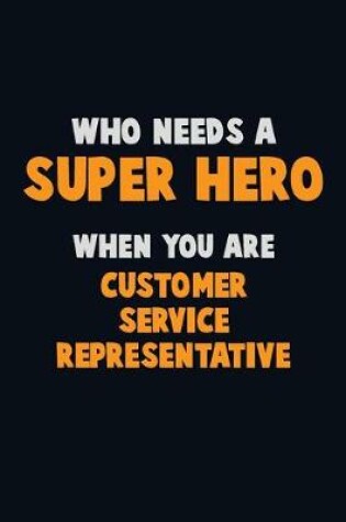 Cover of Who Need A SUPER HERO, When You Are Customer Service Representative