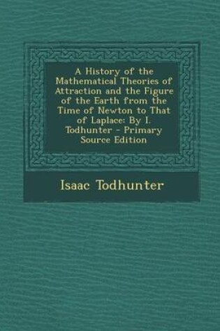 Cover of A History of the Mathematical Theories of Attraction and the Figure of the Earth from the Time of Newton to That of Laplace