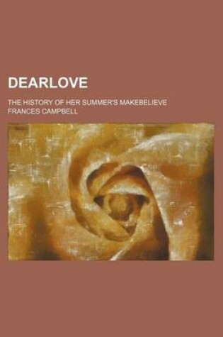 Cover of Dearlove; The History of Her Summer's Makebelieve