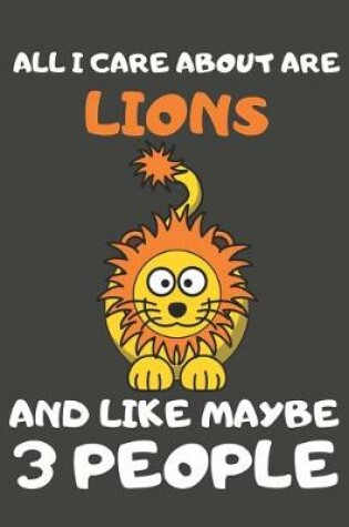 Cover of All I Care About Are Lions And Like Maybe 3 People