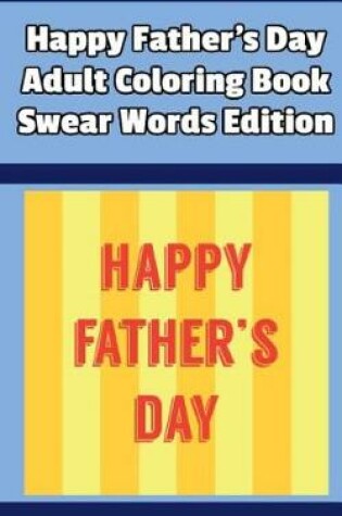 Cover of Happy Father's Day Adult Coloring Book Swear Words Edition