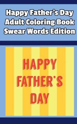 Book cover for Happy Father's Day Adult Coloring Book Swear Words Edition