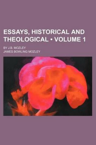 Cover of Essays, Historical and Theological (Volume 1); By J.B. Mozley