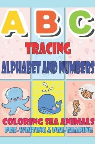 Cover of ABC Tracing Alphabet and Numbers Coloring Sea Animals