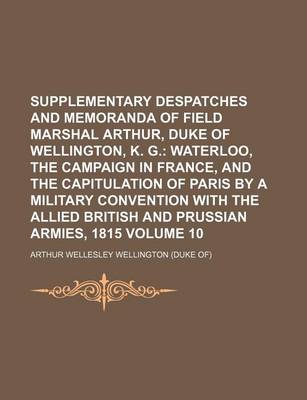 Book cover for Supplementary Despatches and Memoranda of Field Marshal Arthur, Duke of Wellington, K. G. Volume 10