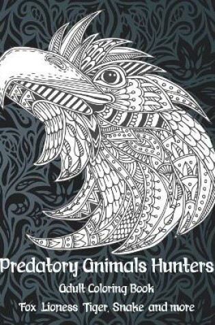 Cover of Predatory Animals Hunters - Adult Coloring Book - Fox, Lioness, Tiger, Snake, and more