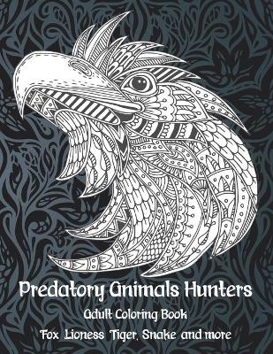 Cover of Predatory Animals Hunters - Adult Coloring Book - Fox, Lioness, Tiger, Snake, and more