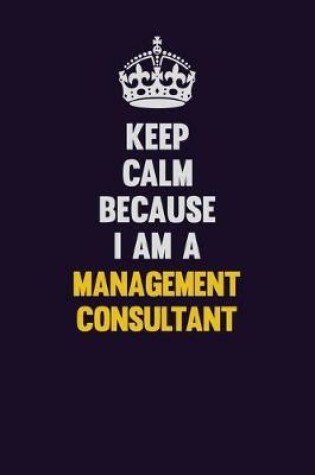 Cover of Keep Calm Because I Am A Management Consultant