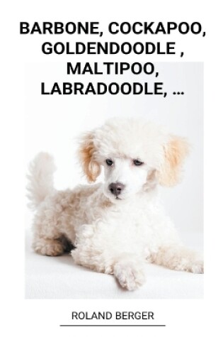 Cover of Barbone, Cockapoo, Goldendoodle, Maltipoo, Labradoodle, ...