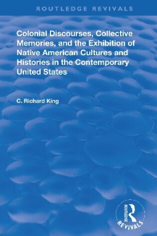 Cover of Colonial Discourses, Collective Memories and the Exhibition of Native American Cultures and Histories in the Contemporary United States