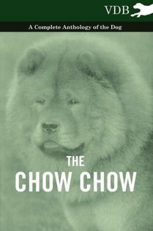 Cover of The Chow Chow - A Complete Anthology of the Dog -