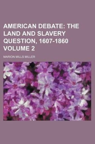 Cover of American Debate Volume 2; The Land and Slavery Question, 1607-1860