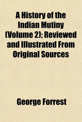 Book cover for A History of the Indian Mutiny (Volume 2); Reviewed and Illustrated from Original Sources