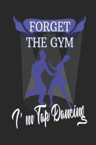 Cover of Forget The Gym I'm Tap Dancing