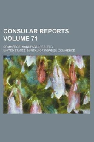 Cover of Consular Reports Volume 71; Commerce, Manufactures, Etc