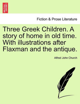 Book cover for Three Greek Children. a Story of Home in Old Time. with Illustrations After Flaxman and the Antique.