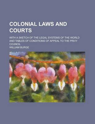 Book cover for Colonial Laws and Courts; With a Sketch of the Legal Systems of the World and Tables of Conditions of Appeal to the Privy Council