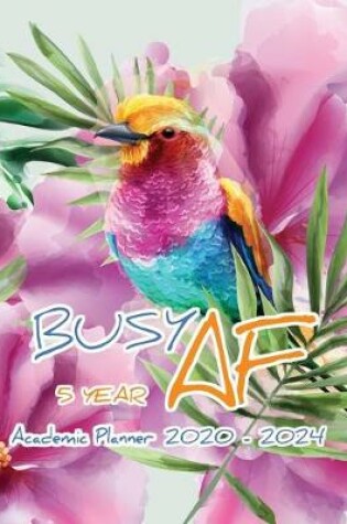 Cover of Busy AF FIVE YEAR Academic Planner 2020-2024