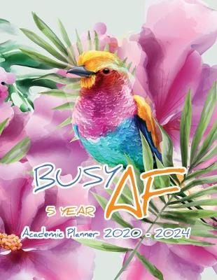 Book cover for Busy AF FIVE YEAR Academic Planner 2020-2024