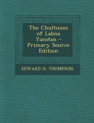 Book cover for The Chultunes of Labna Yucatan - Primary Source Edition