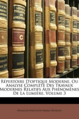 Cover of Répertoire d'Optique Moderne, Ou Analyse Complète Des Travaux Modernes Relatifs Aux Phénomènes de la Lumière, Volume 3