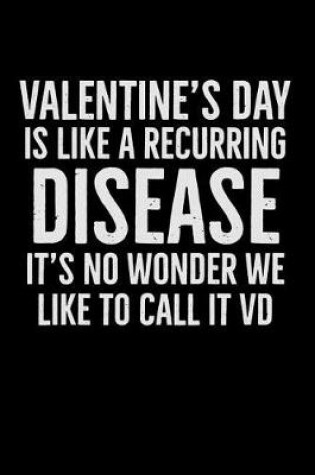 Cover of Valentine's Day Is Like a Recurring Disease It's No Wonder We Like to Call It VD