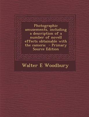 Book cover for Photographic Amusements, Including a Description of a Number of Novell Effects Obtainable with the Camera; - Primary Source Edition