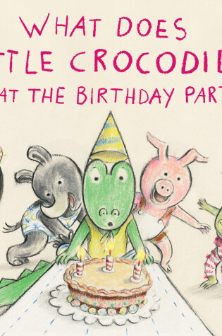 Cover of What Does Little Crocodile Say At the Birthday Party?