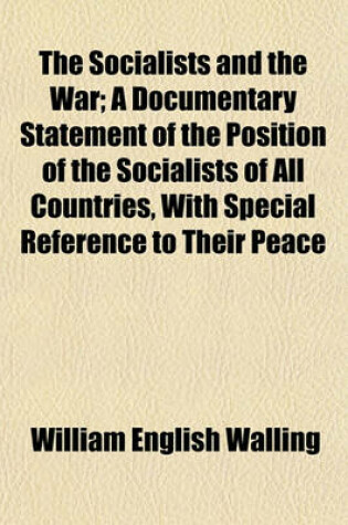 Cover of The Socialists and the War; A Documentary Statement of the Position of the Socialists of All Countries, with Special Reference to Their Peace