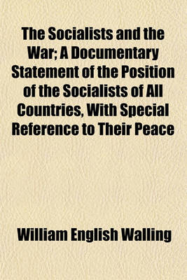 Book cover for The Socialists and the War; A Documentary Statement of the Position of the Socialists of All Countries, with Special Reference to Their Peace