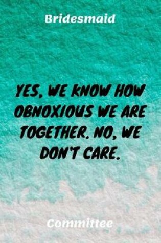 Cover of Yes, We Know How Obnoxious We Are Together. No, We Don't Care.