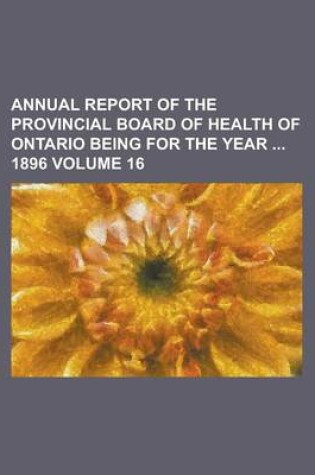 Cover of Annual Report of the Provincial Board of Health of Ontario Being for the Year 1896 Volume 16