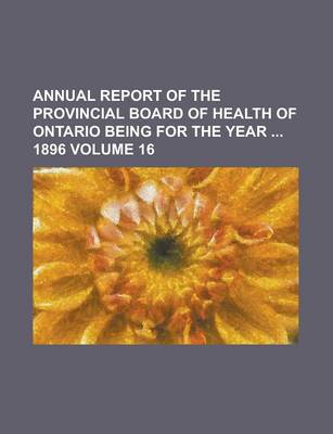 Book cover for Annual Report of the Provincial Board of Health of Ontario Being for the Year 1896 Volume 16