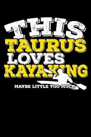 Cover of This Taurus Loves Kayaking Maybe Little Too Much Notebook