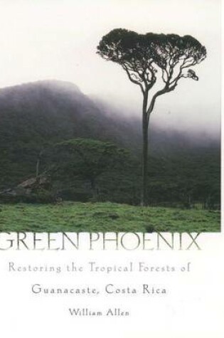 Cover of Green Phoenix: Restoring the Tropical Forests of Guanacaste, Costa Rica