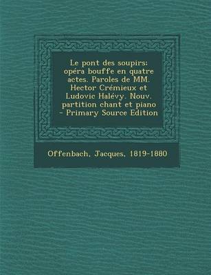 Book cover for Le Pont Des Soupirs; Opera Bouffe En Quatre Actes. Paroles de MM. Hector Cremieux Et Ludovic Halevy. Nouv. Partition Chant Et Piano