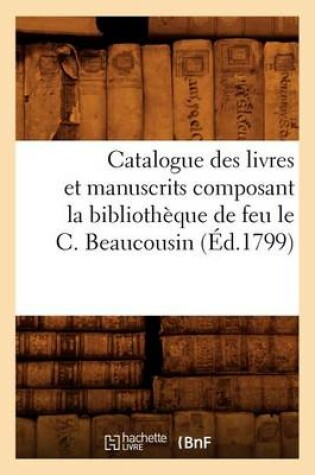 Cover of Catalogue Des Livres Et Manuscrits Composant La Bibliotheque de Feu Le C. Beaucousin (Ed.1799)