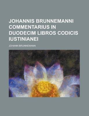 Book cover for Johannis Brunnemanni Commentarius in Duodecim Libros Codicis Iustinianei