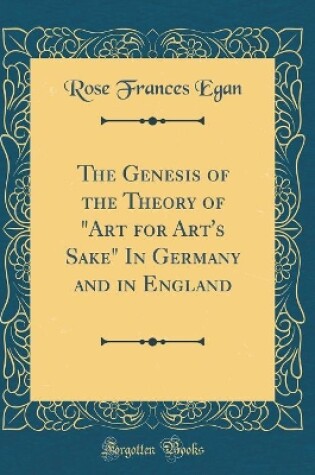 Cover of The Genesis of the Theory of Art for Art's Sake in Germany and in England (Classic Reprint)