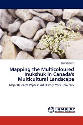 Book cover for Mapping the Multicoloured Inukshuk in Canada's Multicultural Landscape