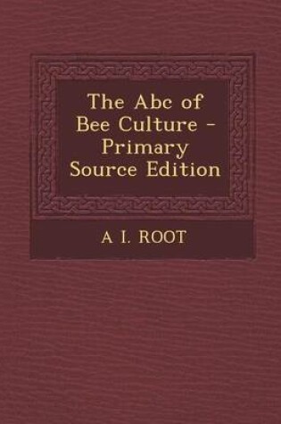 Cover of The ABC of Bee Culture - Primary Source Edition