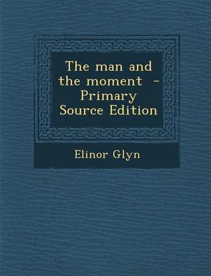 Book cover for The Man and the Moment - Primary Source Edition