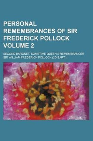 Cover of Personal Remembrances of Sir Frederick Pollock; Second Baronet, Sometime Queen's Remembrancer Volume 2