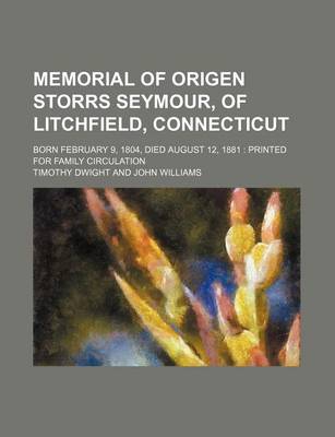 Book cover for Memorial of Origen Storrs Seymour, of Litchfield, Connecticut; Born February 9, 1804, Died August 12, 1881 Printed for Family Circulation