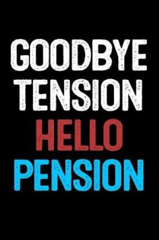 Cover of Goodbye Tension Hello Pension