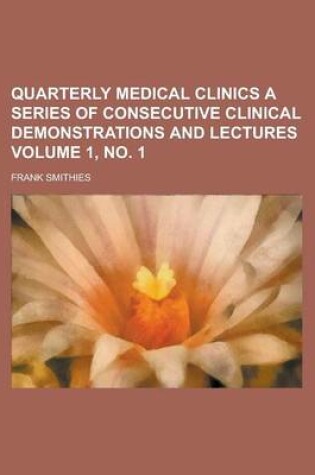 Cover of Quarterly Medical Clinics a Series of Consecutive Clinical Demonstrations and Lectures Volume 1, No. 1