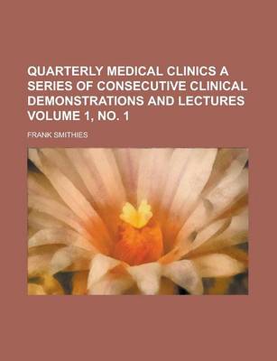 Book cover for Quarterly Medical Clinics a Series of Consecutive Clinical Demonstrations and Lectures Volume 1, No. 1