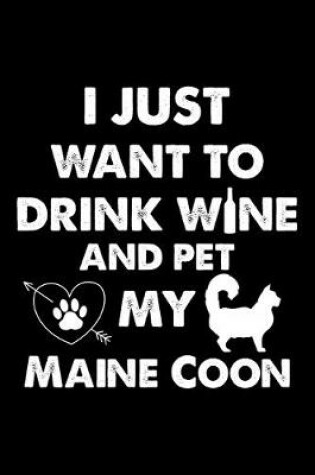 Cover of I Just Want To Drink Wine And Pet My Maine Coon